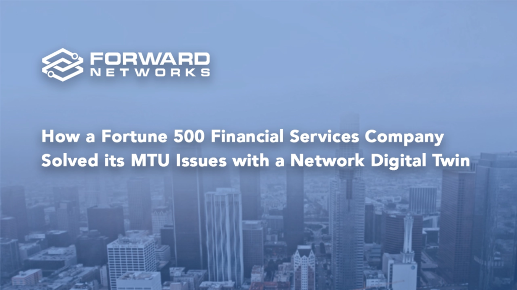 How a Fortune 500 Financial Services Company Solved its MTU Issues with a Network Digital Twin