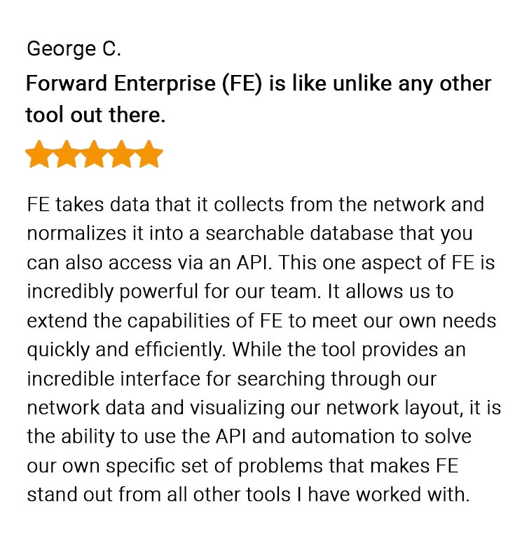 Forward Enterprise (FE) is like unlike any other 
tool out there.