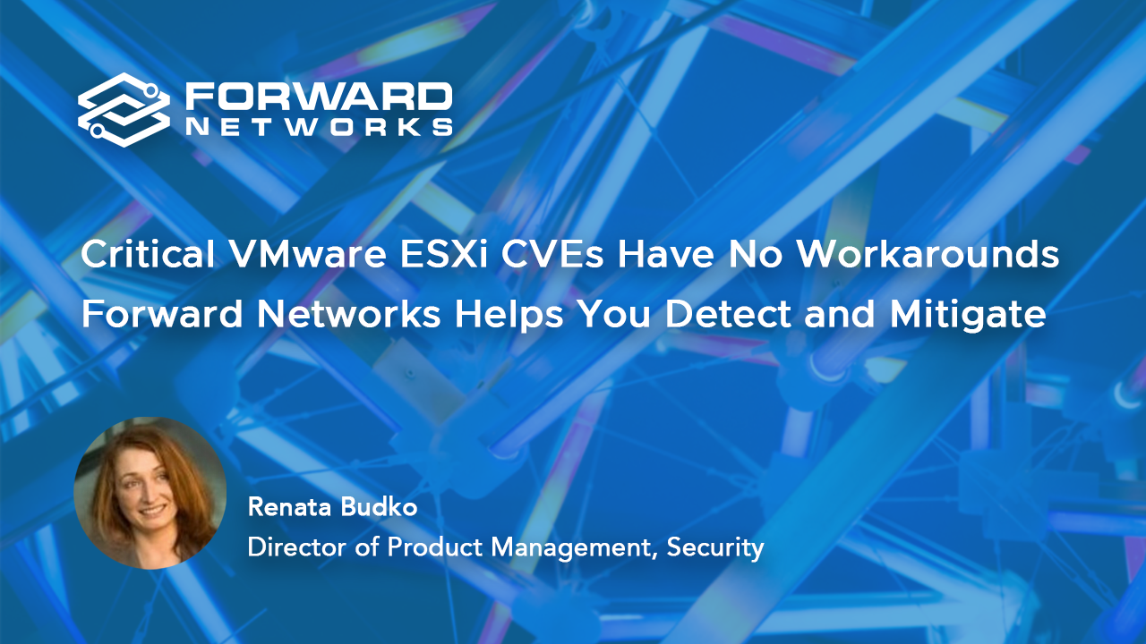 Critical VMware ESXi CVEs Have No Workarounds – Forward Networks Helps You Detect and Mitigate